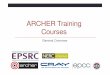 ARCHER Training Courses · 2017-09-05 · •UK National Supercomputer Service, managed by EPSRC • housed, operated and supported by EPCC • hardware Supplied by Cray • Training