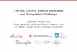 The 4th CHIME Speech Separation and Recognition Challengespandh.dcs.shef.ac.uk/.../presentations/CHiME_2016_Vincent_overview.pdf · The 4th CHIME Speech Separation and Recognition