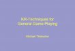 KR-Techniques for General Game Playingcgi.cse.unsw.edu.au/~mit/Slides/KR08-Tutorial.pdfIn the early days, game playing machines were considered a key to Artificial Intelligence (AI)