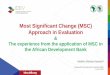 Most Significant Change (MSC) Approach in …idev.afdb.org/sites/default/files/documents/files/IDEV...Key Steps in applying MSC for Monitoring and Evaluation 1. Starting and raising