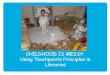 CHILDHOOD IS MESSY: Using Touchpoints Principles in Libraries · 2018-04-01 · Dr. Brazelton discovered that children actually do NOT develop in a smooth linear progression but that