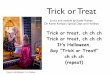 Trick or Treat - WordPress.com · 2019-10-19 · Trick or Treat Trick or treat, ch ch ch Trick or treat, ch ch ch It’s Halloween. Say “Trick or Treat!” I see a ghost!I see a