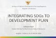 INTEGRATING SDGs TO DEVELOPMENT PLAN · INTEGRATING SDGs TO DEVELOPMENT PLAN Gellwynn Yusuf Deputy Minister for Maritime and Natural Resources Bangkok, Thailand, 24-25 Oktober 2016