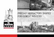 PRECAST REFRACTORY SHAPES FOR CEMENT INDUSTRY Group of Companies - Precast... · Precast Products for Cement Industry Precast Bull Nose Kiln Hood Burners TAD Damper Cyclone Roofs