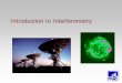 Introduction to Interferometry - National Radio Astronomy … · • Radio source emits independent noise from each element • Electrons spiraling around magnetic fields • Thermal