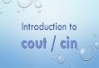 cout / cin - University of Kentuckycs.uky.edu/~kwjoiner/cs215/notes/IntroCinCout.pdf · 2019-01-01 · cin >> variable; in general variable = whatever is entered by the user; in general