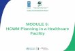 MODULE 5: HCWM Planning in a Healthcare FacilityGeneral Principles •The effective management of health care waste depends on: –good administration and organization –adequate