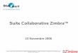Suite Collaborative Zimbra - StarXpert+synchro Outlook/MAPI +Apple iSync Zimbra Mobile Support pluri-domaine Administration niveau domaine Personalisation niveau domaine Cible: Entreprises