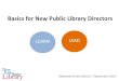 Basics for New Public Library Directors · Basics for New Public Library Directors Rebekkah Smith Aldrich | September 2014 ... •Administration Skills •Expertise •Problem Solving
