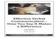 Effective Verbal Communication - How You Say It Makes a ... · Effective Verbal Communication - How You Say It Makes a Difference Presented By: This manual was created for online