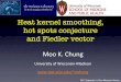 Heat kernel smoothing, hot spots conjecture and Fiedler vectorpages.stat.wisc.edu/~mchung/talks/chung.2017.hotspots.pdf · Acknowledgements Yuan Wang, Houri Voperian, Andrew Alexander,