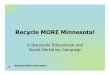 Recycle MORE Minnesota · Brian Sams (Redwood County) Jean Lundquist (Blue Earth County) Sharon Shriever (SEMREX/Olmsted County) ... Toolkit has print ads, radio ads and scripts,