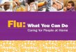Flu: What You Can Do - What You Can Do.pdf• Make sure they are wearing light-weight clothing. • Have them drink fluids, especially water. • Consider sponging them with lukewarm