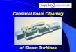 Chemical Foam Cleaning - IPS 2018indianpowerstations.org/Presentations Made at IPS-2012... · 2013-02-14 · What is Chemical Foam Cleaning of Steam Turbines A proven chemical cleaning