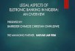 LEGAL ASPECTS OF ELETRONIC BANKING IN NIGERIA: AN …eprints.covenantuniversity.edu.ng/10272/1/Legal Aspect of Electronic Banking 2017 1.pdfPRESENTATION OUTLINE 1. INTRODUCTION 2