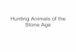 Hunting Animals of the Stone Age - Mrs. West, Saint …...The Stone Age is packed with amazing animals that are no longer around. Some of these animals have an out of this world look!