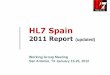 HL7 SPAIN Report 2011 WGM SanAntonio.ppt [Modo de ... · HL7 Spain 2011 Report(updated) Working Group Meeting San Antonio, TX January 15-20, 2012. Summary HL7 SPAIN Activities & Outcome