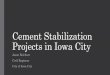 Cement Stabilization Projects in Iowa City · PDF file Cement Stabilization Projects in Iowa City •Not a technical discussion on cement stabilization •Situations where cement stabilization