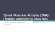 Spinal Muscular Atrophy (SMA): Possible Addition …...• “Iowa should add Spinal Muscular Atrophy (SMA) caused by homozygous deletion of exon 7 of the SMN1 gene to the panel of