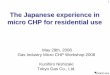 The Japanese experience in micro CHP for …...1 The Japanese experience in micro CHP for residential use May 29th, 2008 Gas Industry Micro CHP Workshop 2008 Kunihiro Nishizaki Tokyo