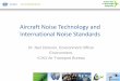 Aircraft Noise Technology and International Noise Standards€¦ · Aircraft Noise Technology and International Noise Standards Dr. Neil Dickson, Environment Officer Environment,
