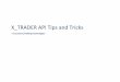 X TRADER API Tips and Tricks - Trading Technologies · 2019-02-08 · X_TRADER API Tips and Tricks - A course by Trading Technologies - Intended Audience Prior Development Experience