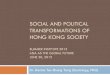 SOCIAL AND POLITICAL TRANSFORMATIONS OF HONG KONG … · 2015-06-30 · social and political transformations of hong kong society summer institute 2015 asia as the global future 