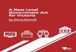A New Local Government Act for Victoria · 2018-02-01 · A New Local Government Act for Victoria Local Government in Victoria Debates over the roles, responsibilities and structure