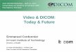 Video & DICOM: Today & Future...2017 DICOM Workshop – April 13, 2017 Universitatea de Medicina & Farmacie UMF Cluj-Napoca, Romania Video & DICOM: Today & Future Emmanuel Cordonnier