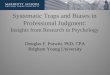 Systematic Traps and Biases in Professional …...Systematic Traps and Biases in Professional Judgment: Insights from Research in Psychology Douglas F. Prawitt, PhD, CPA Brigham Young