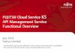 FUJITSU Cloud Service K5 API Management Service Functional Overview · 2017-03-22 · FUJITSU Cloud Service K5 API Management Service Functional Overview July 2016 Fujitsu Limited