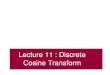 Lecture 11 : Discrete Cosine Transformusers.dimi.uniud.it/~antonio.dangelo/MMS/2013/lessons/L... · 2014-05-27 · The Discrete Cosine Transform (DCT) Relationship between DCT and