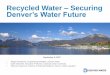 Recycled Water Securing Denver’s Water Future - …...Recycled Water –Securing Denver’s Water Future September 6, 2017 • Abigail Antolovich, Engineering Manager, Denver Water