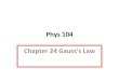 Phys 104 Chapter 24 Gauss’s Law - KSUfaculty.ksu.edu.sa/sites/default/files/phys104_lecture7_0.pdf · 24.2 Gauss’s Law • Since the electric field due to many charges is the