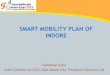 SMART MOBILITY PLAN OF INDOREurbanmobilityindia.in/Upload/Conference/adfe087e-8fcc-4393-b5d2-f… · SMART MOBILITY PLAN OF INDORE Sandeep Soni, Joint Collector & CEO, Atal Indore