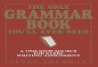 The Only Grammar Book You'll Ever Need: A One-Stop Source ... · The Only Grammar Book You’ll Ever Need explains the necessary terms for understanding and discussing grammar, the