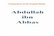 Abdullah was the son of Abbas, an · 2012-04-27 · 2 Abdullah was the son of Abbas, an uncle of the noble Prophet. He was born just three years before the Hijrah. When the Prophet