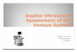 Duplex Ultrasound Assessment of the Venous System · 2008-08-26 · Duplex Sonography: Normal venous flow: Lumen is hypoechoic, compressible, diameter changes with respiration Vein