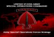 U.S. Army Special Operations Forces StrategyThis strategy describes how the ARSOF enterprise integrates with the Army and synchronizes with U.S. Special Operations Command to fulfill