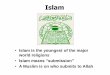 Islamhbc.weebly.com/uploads/4/0/9/4/409443/islam.pdfIslam •Islam is the youngest of the major world religions •Islam means “submission” •A Muslim is on who submits to Allah