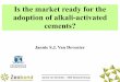 Is the market ready for the adoption of alkali …...Jannie van Deventer – CEO Zeobond Group Is the market ready for the adoption of alkali-activated cements? Jannie S.J. Van DeventerNo