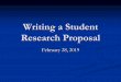 Writing a Student Research Proposal · 2019-03-01 · Proposal Requirements Limit = Face page + six single spaced pages Signed Face Page Aims, Objectives & Significance (1/2 page