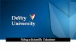Using a Scientific Calculator - Devry University Success...Using a Scientific Calculator • How much memory does the TI 89 have? • The TI-89 has 188k of RAM and 384k of memory that