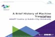 A Brief History of Machine Translation Andy Way ADAPT ...ai-nlp-ml/giancourse/nmt/MT History.pdf · A Brief History of Machine Translation. ... – ‘word-for-word' translation +