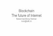 blockchain - the future of internet 1505269305 · Blockchain The future of Internet Muhammad Moinur Rahman moin@bofh.im. Blockchain != Bitcoin/Cryptocurrency . What is Blockchain?