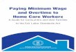 Paying Minimum Wage and Overtime to Home Care Workers Guide for Consumers and their Families to the Fair Labor Standards Act. ... This guide is only about the federal minimum wage