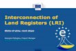 Interconnection of Land Registers (LRI) · 2017-05-15 · Interconnection of Land Registers • A single access point for searching and obtaining land property information from the