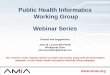 Public Health Informatics Working Group Webinar Series · Public Health Informatics Working Group Webinar Series Contact and Suggestions: John W. Loonsk MD FACMI Workgroup Chair john.loonsk@cgifederal.com