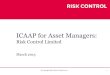 ICAAP for Asset Managers - riskcontrollimited.com · Example Risk Report: Top Five Risk Events Risk ID Risk Name Likelihood Mean severity Volatility Likelihood Mean severity Volatility