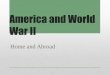 America and World War II...America and World War II Home and Abroad The Road to War: Aggression and Response •International political instability of the 1930s: •Global Depression